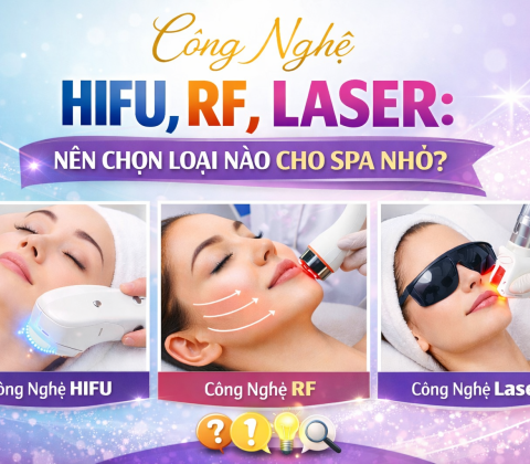 Công Nghệ HIFU, RF, Laser: Nên Chọn Loại Nào Cho Spa Nhỏ?